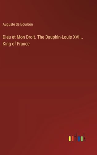 Beispielbild fr Dieu et Mon Droit. The Dauphin-Louis XVII., King of France zum Verkauf von California Books