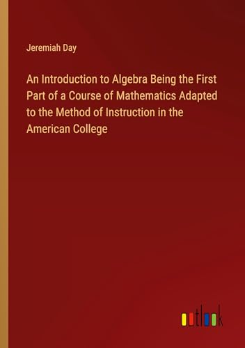 9783368773755: An Introduction to Algebra Being the First Part of a Course of Mathematics Adapted to the Method of Instruction in the American College