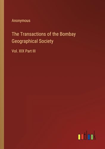 9783368800062: The Transactions of the Bombay Geographical Society: Vol. XIX Part III