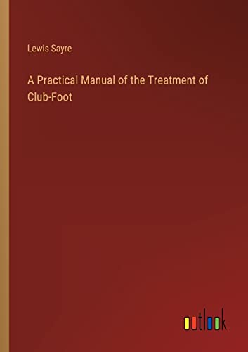 Stock image for A Practical Manual of the Treatment of Club-Foot for sale by PBShop.store US