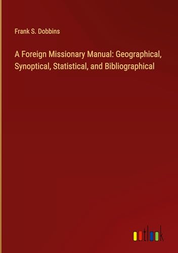Stock image for A Foreign Missionary Manual: Geographical, Synoptical, Statistical, and Bibliographical for sale by BuchWeltWeit Ludwig Meier e.K.