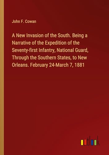 Stock image for A New Invasion of the South. Being a Narrative of the Expedition of the Seventy-first Infantry, National Guard, Through the Southern States, to New Orleans. February 24-March 7, 1881 for sale by BuchWeltWeit Ludwig Meier e.K.