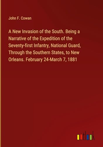 Stock image for A New Invasion of the South. Being a Narrative of the Expedition of the Seventy-first Infantry, National Guard, Through the Southern States, to New Orleans. February 24-March 7, 1881 for sale by BuchWeltWeit Ludwig Meier e.K.