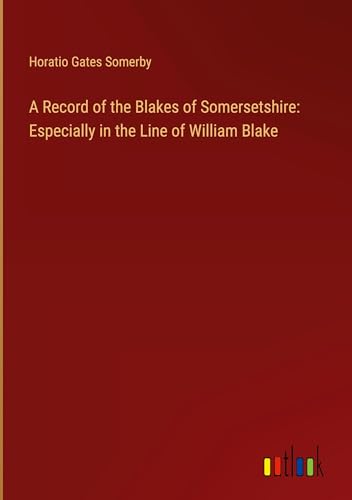 Stock image for A Record of the Blakes of Somersetshire: Especially in the Line of William Blake for sale by BuchWeltWeit Ludwig Meier e.K.