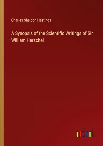 Stock image for A Synopsis of the Scientific Writings of Sir William Herschel for sale by BuchWeltWeit Ludwig Meier e.K.
