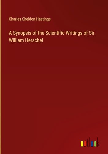 Stock image for A Synopsis of the Scientific Writings of Sir William Herschel for sale by BuchWeltWeit Ludwig Meier e.K.