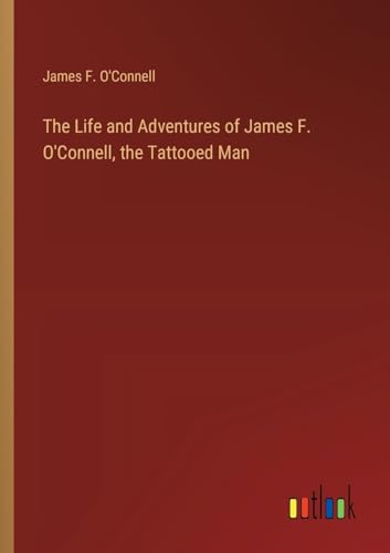 Imagen de archivo de The Life and Adventures of James F. O'Connell, the Tattooed Man a la venta por BuchWeltWeit Ludwig Meier e.K.