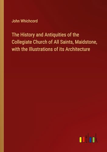 9783368866488: The History and Antiquities of the Collegiate Church of All Saints, Maidstone, with the Illustrations of its Architecture
