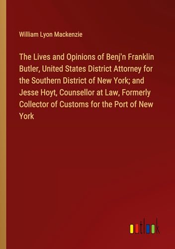 Imagen de archivo de The Lives and Opinions of Benj'n Franklin Butler, United States District Attorney for the Southern District of New York; and Jesse Hoyt, Counsellor at Law, Formerly Collector of Customs for the Port of New York a la venta por BuchWeltWeit Ludwig Meier e.K.