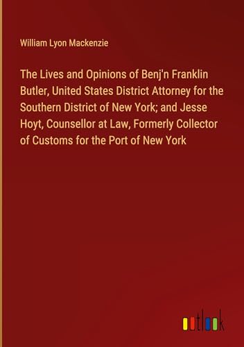 Imagen de archivo de The Lives and Opinions of Benj'n Franklin Butler, United States District Attorney for the Southern District of New York; and Jesse Hoyt, Counsellor at Law, Formerly Collector of Customs for the Port of New York a la venta por BuchWeltWeit Ludwig Meier e.K.