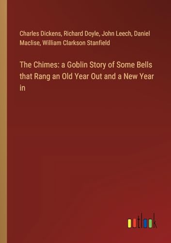 Imagen de archivo de The Chimes: a Goblin Story of Some Bells that Rang an Old Year Out and a New Year in a la venta por California Books