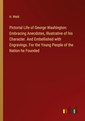 Stock image for Pictorial Life of George Washington: Embracing Anecdotes, Illustrative of his Character. And Embellished with Engravings. For the Young People of the Nation he Founded for sale by BuchWeltWeit Ludwig Meier e.K.