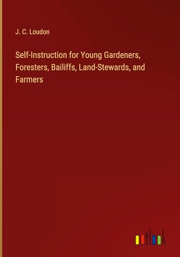 Imagen de archivo de Self-Instruction for Young Gardeners, Foresters, Bailiffs, Land-Stewards, and Farmers a la venta por BuchWeltWeit Ludwig Meier e.K.