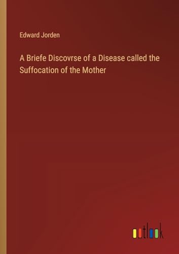 Stock image for A Briefe Discovrse of a Disease called the Suffocation of the Mother for sale by Ria Christie Collections