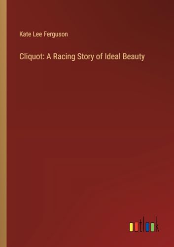 Stock image for Cliquot: A Racing Story of Ideal Beauty for sale by Ria Christie Collections
