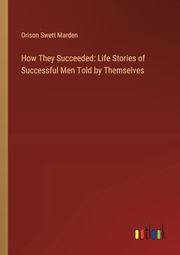 Stock image for How They Succeeded: Life Stories of Successful Men Told by Themselves for sale by Ria Christie Collections