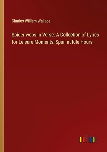 Imagen de archivo de Spider-webs in Verse: A Collection of Lyrics for Leisure Moments; Spun at Idle Hours a la venta por Ria Christie Collections