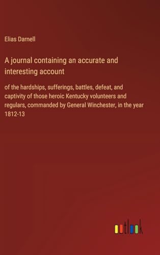 Beispielbild fr A journal containing an accurate and interesting account :of the hardships; sufferings; battles; defeat; and captivity of those heroic Kentucky volunteers and regulars; commanded by General Winchester zum Verkauf von Ria Christie Collections