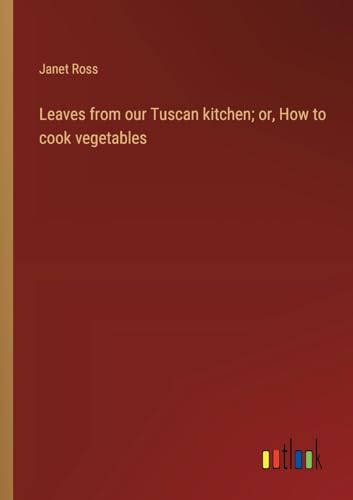 9783368942120: Leaves from our Tuscan kitchen; or, How to cook vegetables