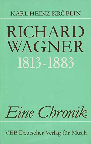 Richard Wagner. 1813 - 1883. Eine Chronik.