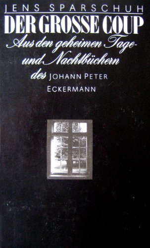 Imagen de archivo de Der grosse Coup : aus den geheimen Tage- und Nachtbchern des Johann Peter Eckermann a la venta por Versandantiquariat Jena