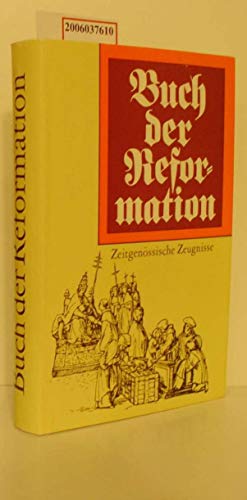 Buch der Reformation - Eine Auswahl zeitgenössischer Zeugnisse (1476-1555)