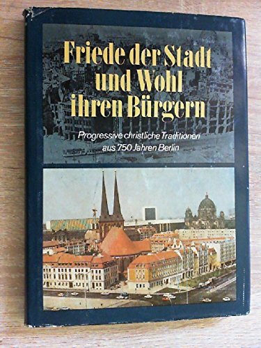 Beispielbild fr Friede der Stadt und Wohl ihren Brgern: Progressive christliche Traditionen aus 780 Jahren Berlin zum Verkauf von Kultgut