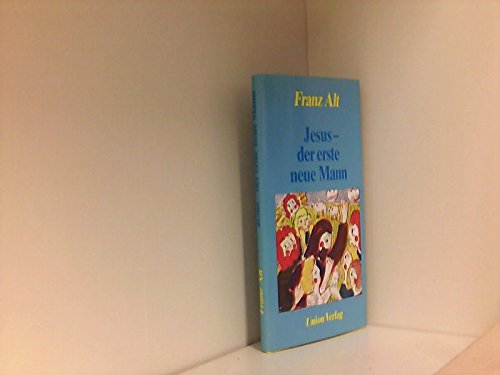 Jesus - der erste neue Mann / Franz Alt - Alt, Franz (Verfasser)