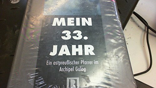 Beispielbild fr Mein dreiunddreiigstes Jahr. Ein ostpreuischer Pfarrer im Archipel Gulag zum Verkauf von medimops