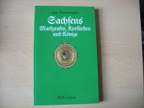 Sachsens Markgrafen, Kurfürsten und Könige Die Wettiner in der meißnisch-sächsischen Geschichte
