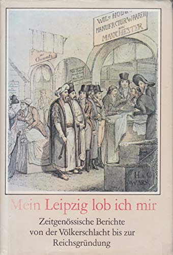 Stock image for Mein Leipzig lob ich mir. Zeitgenssische Berichte von der Vlkerschlacht bis zur Reichsgrndung for sale by Versandantiquariat Felix Mcke