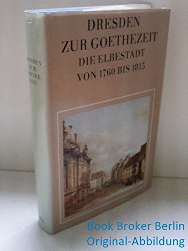 Beispielbild fr Dresden zur Goethe-Zeit. Die Elbestadt von 1760 bis 1815 zum Verkauf von Versandantiquariat Felix Mcke