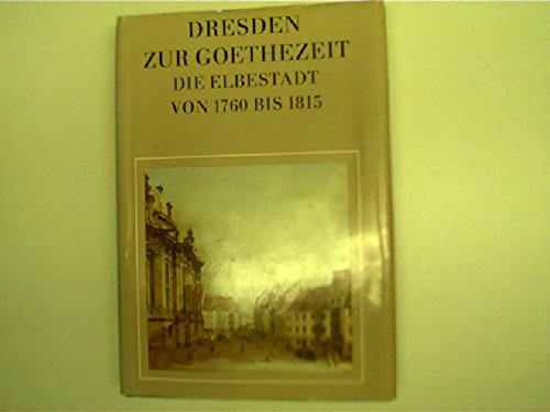 Stock image for Dresden zur Goethe-Zeit. Die Elbestadt von 1760 bis 1815 for sale by Versandantiquariat Felix Mcke