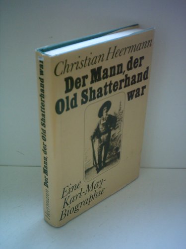 Imagen de archivo de Der Mann der Old Shatterhand war. Eine Karl-May-Biographie a la venta por Buchhandlung & Antiquariat Rother