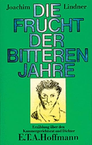 Beispielbild fr Die Frucht der bitteren Jahre - Erzhlung ber den Kammergerichtsrat und Dichter E.T.A. Hoffmann zum Verkauf von PRIMOBUCH