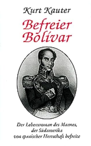 Beispielbild fr Befreier Bolivar: Der Lebensroman des Mannes, der Sdamerika von spanischer Herrschaft befreite zum Verkauf von medimops