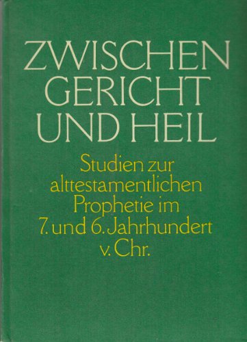 Zwischen Gericht und Heil. Studien zur alttestamentlichen Prophetie im 7. und 6. Jahrhundert v. Chr.