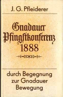 Gnadauer Pfingstkonferenz 1888 : durch Begegnung zur Gnadauer Bewegung ; Verhandlungen d. Gnadauer Pfingstkonferenz (22. - 24. Mai 1888) über d. Recht gemeinschaftl. Privaterbauung, Gemeinschaftspflege, Evangelisation u. Laientätigkeit im Verhältnis zum pastoralen Amt, über Heiligung, Bibel- u. Gebetsstunden u.a. J. G. Pfleiderer, Neubearb.: Johannes Dressler / Schrifttum des Evangelisch-Kirchlichen Gnadauer Gemeinschaftswerkes in der DDR - Pfleiderer, Johann Gottlob