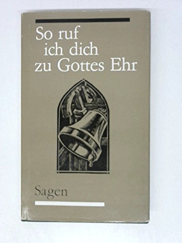 So ruf ich dich zu Gottes Ehr. Glocken und Glockenbräuche im Spiegel der Sage.