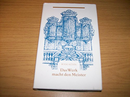 Beispielbild fr Das Werk macht den Meister. Roman um den Orgelbauer Gottfried Silbermann. zum Verkauf von medimops