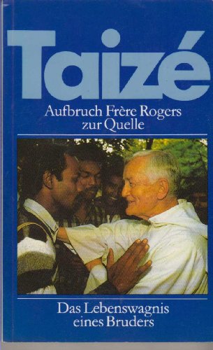 Taizé - Aufbruch Frère Rogers zur Quelle - Das Lebenswagnis eines Bruders (Tb)