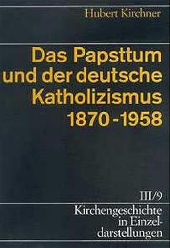 Imagen de archivo de Das Papsttum und der deutsche Katholizismus 1870 - 1958. Kirchengeschichte in Einzeldarstellungen III, Neuzeit, 9. a la venta por Wissenschaftliches Antiquariat Kln Dr. Sebastian Peters UG