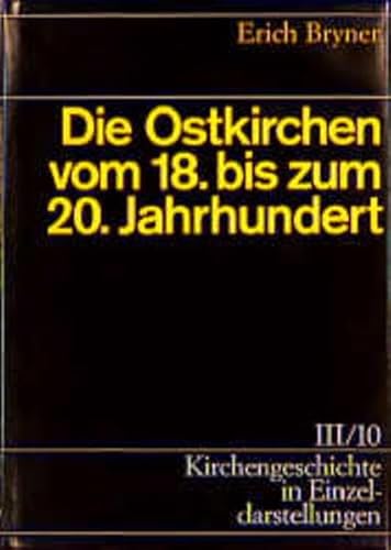 Die Ostkirchen vom 18. bis zum 20. Jahrhundert. Kirchengeschichte in Einzeldarstellungen Band III/10. - Bryner, Erich