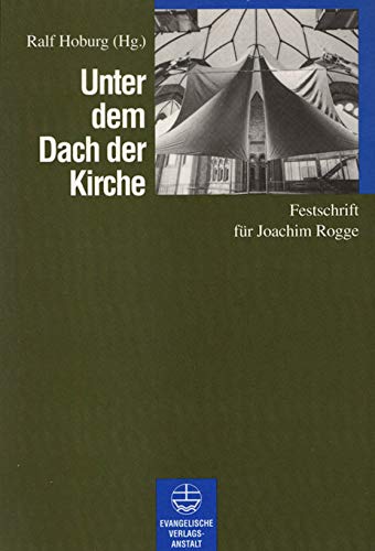 Unter dem Dach der Kirche : Festschrift für Joachim Rogge zum 70. Geburtstag / Ralf Hoburg (Hg.) - Hoburg, Ralf (Herausgeber), Rogge, Joachim (Gefeierter)