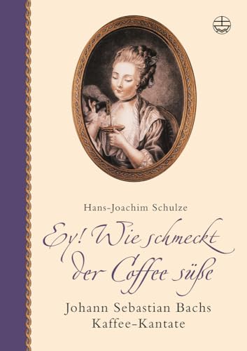 9783374022991: Ey! Wie Schmeckt Der Coffee Susse: Johann Sebastian Bachs Kaffee-Kantate (German Edition)