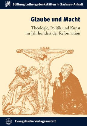 Stock image for Glaube und Macht. Theologie, Politik und Kunst im Jahrhundert der Reformation. for sale by Antiquariat Kai Gro