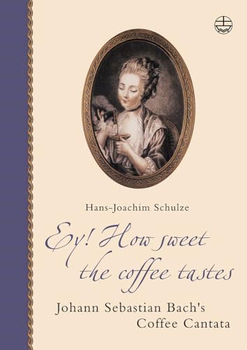 Ey! How Sweet the Coffee Tastes: Johann Sebastian Bach's Coffee Cantata (Edition Bach-Archiv Leipzig) (9783374023653) by Schulze, Hans J