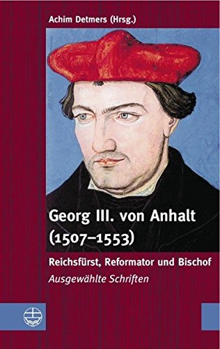 Georg III. von Anhalt (1507-1553) Reichsfürst, Reformator und Bischof - Georg III. von Anhalt, Detmers, Achim