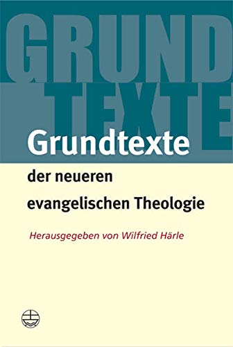 Grundtexte der neueren evangelischen Theologie - Wilfried Härle