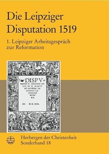 Die Leipziger Disputation 1519: Leipziger Arbeitsgesprach Zur Reformation (Herbergen Der Christenheit) (German Edition) - Armin, Kohnle [Editor]; Markus, Hein [Editor];